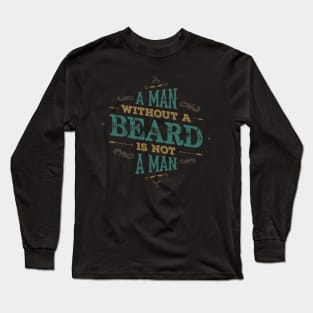 A MAN WITH A BEARD IS NOT A MAN Long Sleeve T-Shirt